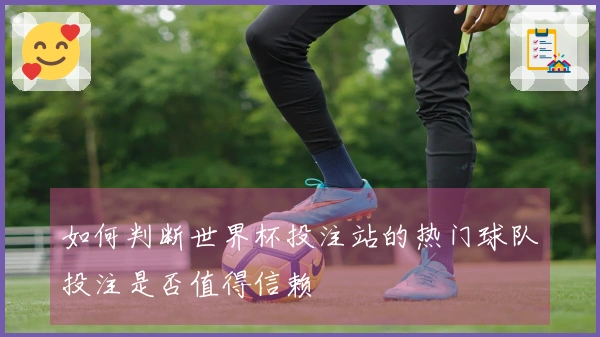如何判断世界杯投注站的热门球队投注是否值得信赖