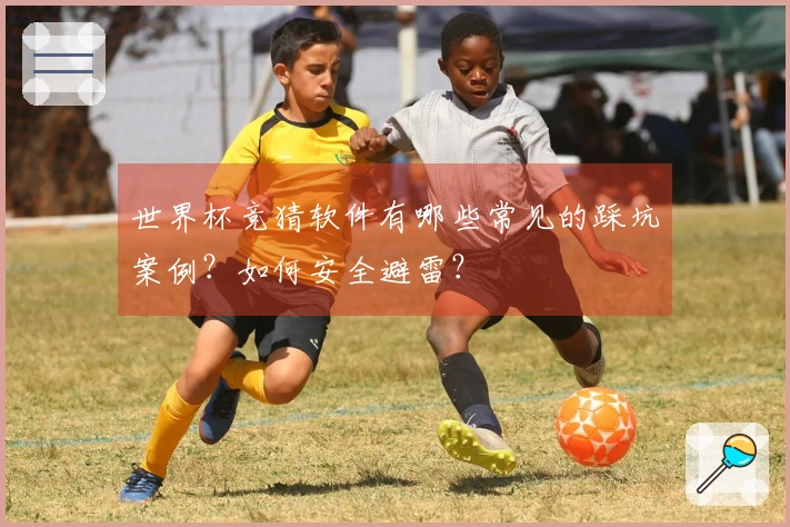 世界杯竞猜软件有哪些常见的踩坑案例？如何安全避雷？